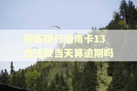 招商银行信用卡13日还款当天算逾期吗