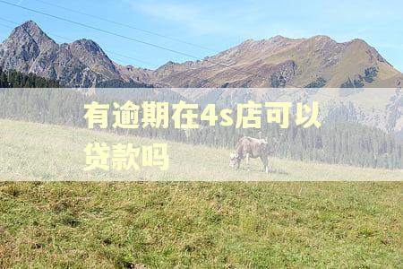 有逾期在4s店可以贷款吗