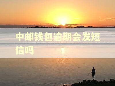 中邮钱包逾期会发短信吗
