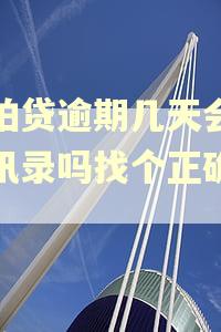拍拍贷逾期几天会爆通讯录吗找个正确答案