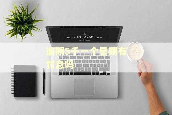 逾期5千一个星期有罚息吗