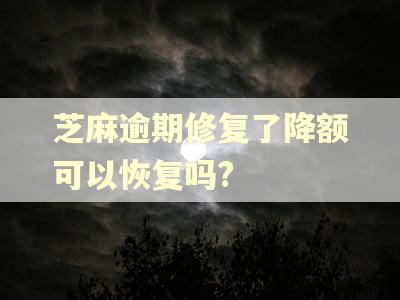 芝麻逾期修复了降额可以恢复吗?