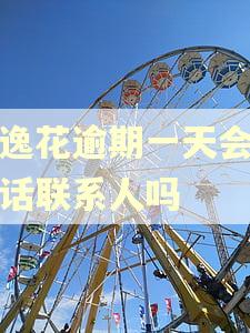 安逸花逾期一天会打电话联系人吗