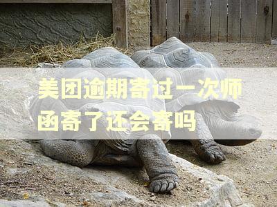 美团逾期寄过一次师函寄了还会寄吗