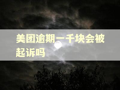 美团逾期一千块会被起诉吗