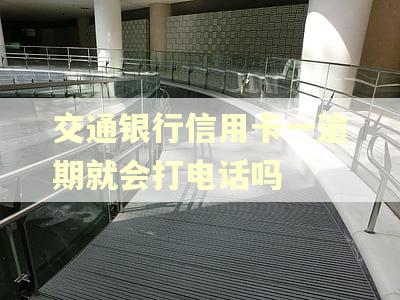 交通银行信用卡一逾期就会打电话吗 交通银行信用卡一逾期就会打电话吗