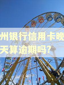 贵州银行信用卡晚还一天算逾期吗?