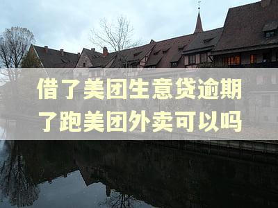 借了美团生意贷逾期了跑美团外卖可以吗