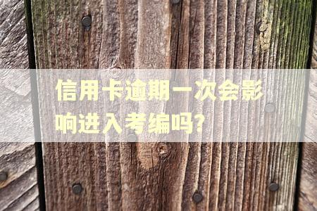 信用卡逾期一次会影响进入考编吗？