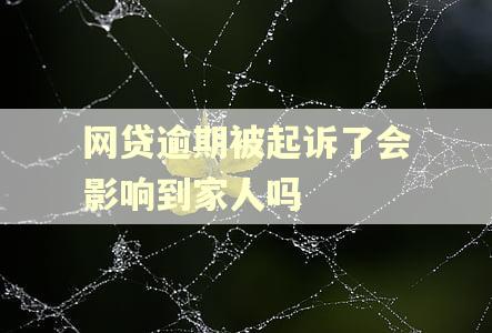 网贷逾期被起诉了会影响到家人吗 网贷逾期被起诉了会影响到家人吗