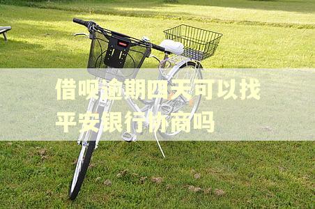 借呗逾期四天可以找平安银行协商吗