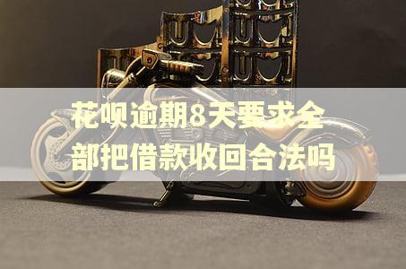花呗逾期8天要求全部把借款收回合法吗