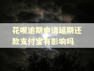 花呗逾期申请延期还款支付宝有影响吗
