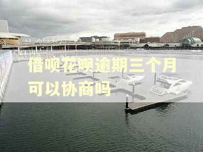 借呗花呗逾期三个月可以协商吗