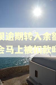 花呗逾期转入余额的钱会马上被扣款吗