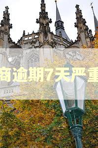 招商逾期7天严重吗