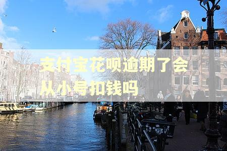 支付宝花呗逾期了会从小号扣钱吗