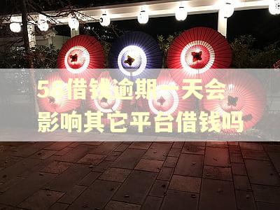 58借钱逾期一天会影响其它平台借钱吗