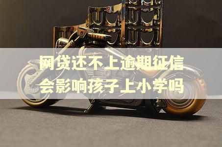 网贷还不上逾期征信会影响孩子上小学吗