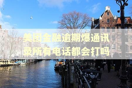 美团金融逾期爆通讯录所有电话都会打吗