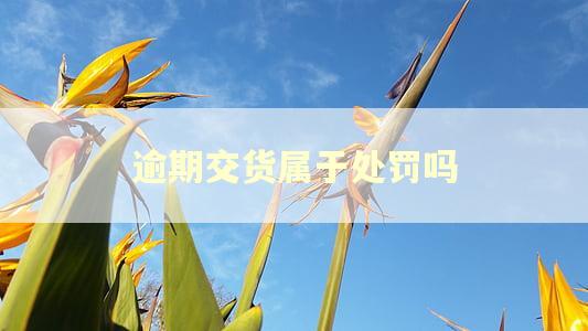 逾期交货属于处罚吗