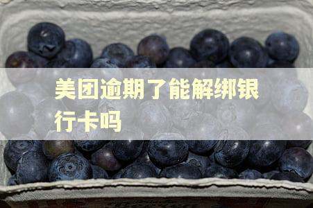美团逾期了能解绑银行卡吗 美团逾期了能解绑银行卡吗