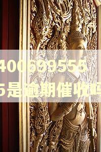 4006995555是逾期催收吗 4006995555是逾期催收吗
