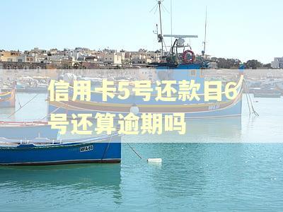 信用卡5号还款日6号还算逾期吗