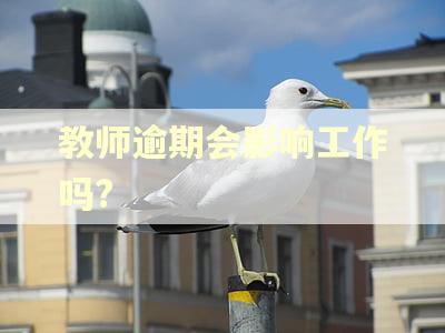 教师逾期会影响工作吗?