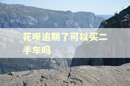 花呗逾期了可以买二手车吗 花呗逾期了可以买二手车吗