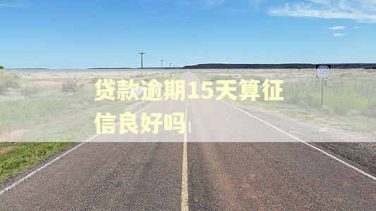 贷款逾期15天算征信良好吗