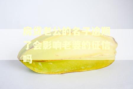 房贷老公的名子逾期了会影响老婆的征信吗