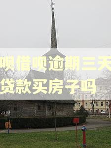 借呗借呗逾期三天可以贷款买房子吗