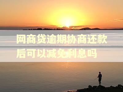 网商贷逾期协商还款后可以减免利息吗
