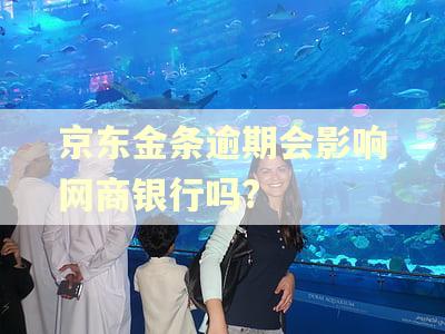 京东金条逾期会影响网商银行吗? 京东金条逾期会影响网商银行吗?