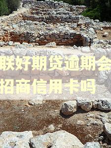 招联好期贷逾期会影响招商信用卡吗