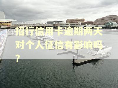 招行信用卡逾期两天对个人征信有影响吗?