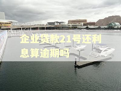 企业贷款21号还利息算逾期吗