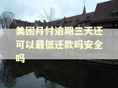 美团月付逾期三天还可以最低还款吗安全吗 美团月付逾期三天还可以最低还款吗安全吗