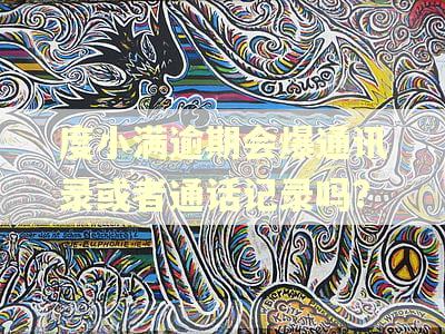 度小满逾期会爆通讯录或者通话记录吗?
