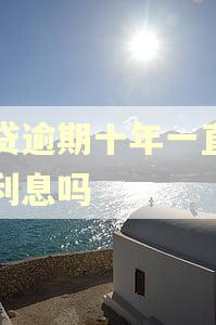 车贷逾期十年一直会有利息吗