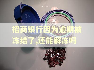 招商银行因为逾期被冻结了,还能解冻吗