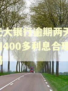 光大银行逾期两天,扣400多利息合理吗