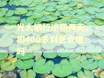 光大银行逾期两天,扣400多利息合理吗