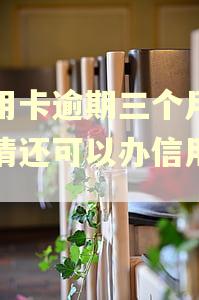 信用卡逾期三个月已还清还可以办信用卡吗
