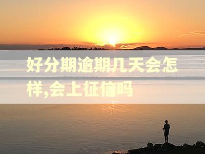 好分期逾期几天会怎样,会上征信吗 好分期逾期几天会怎样,会上征信吗