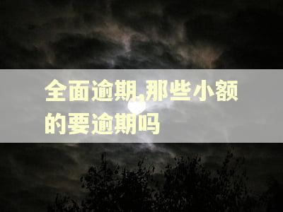 全面逾期,那些小额的要逾期吗