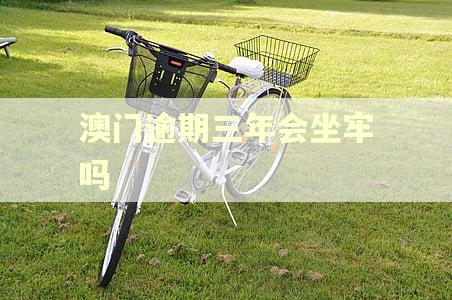 澳门逾期三年会坐牢吗