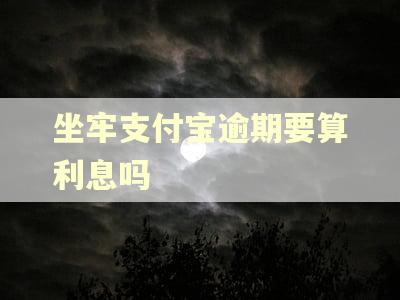 坐牢支付宝逾期要算利息吗