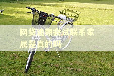 网贷逾期尝试联系家属是真的吗 网贷逾期尝试联系家属是真的吗
